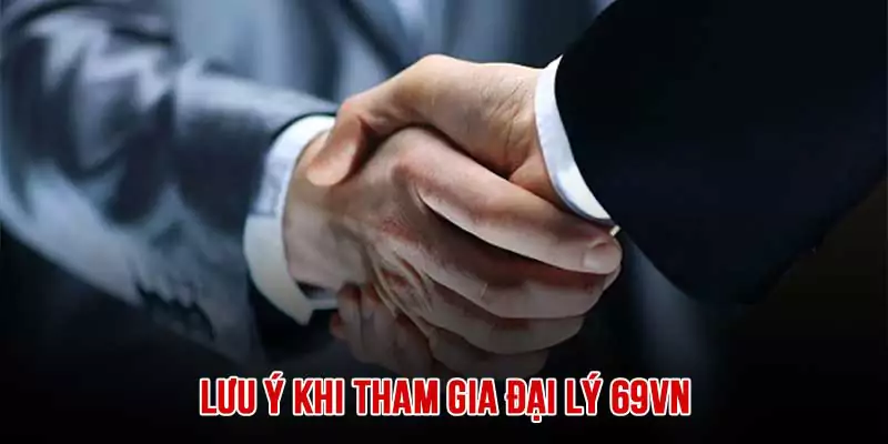 Đại Lý 69VN - Kiếm Tiền Tỷ Mỗi Tháng Với Mức Hoa Hồng Cực Khủng 3 Lưu ý quan trọng khi tham gia đại lý 69VN