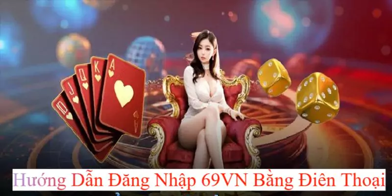 Đăng Nhập 69VN - Hướng Dẫn Thực Hiện Nhanh Gọn 3 Hướng dẫn truy cập bằng ứng dụng mobile
