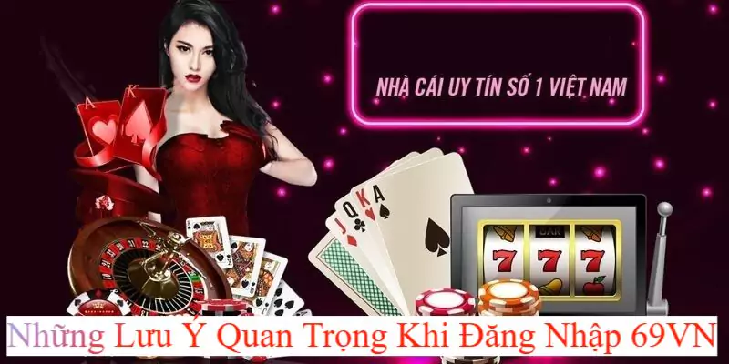 Đăng Nhập 69VN - Hướng Dẫn Thực Hiện Nhanh Gọn 4 Lưu ý cần nắm khi thực hiện đăng nhập vào trang chủ