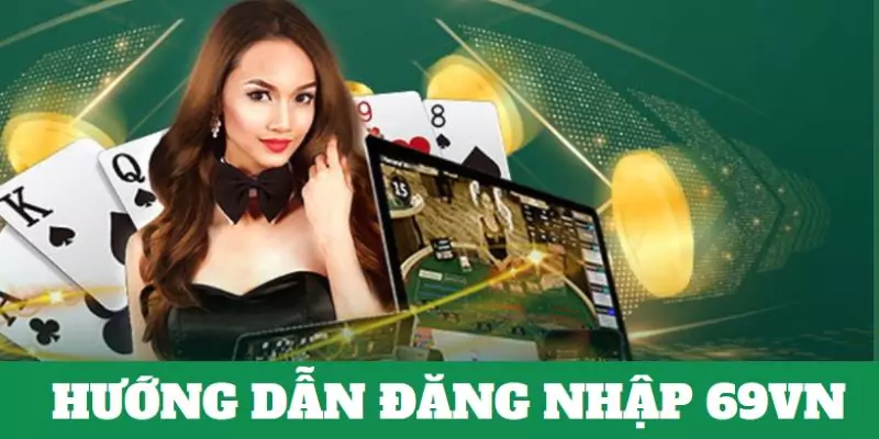 Đăng Nhập 69VN - Hướng Dẫn Thực Hiện Nhanh Gọn 1 Hướng dẫn đăng nhập 69VN