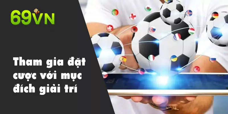 Chơi Có Trách Nhiệm Khi Tham Gia Cá Cược 2 Tham gia đặt cược với mục đích giải trí