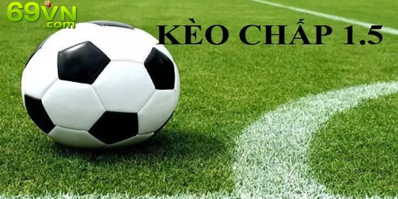 Kèo chấp 1.5 là gì? Vén màn bí quyết chơi kèo chấp 1.5 2 Giới thiệu cho anh em về loại kèo này