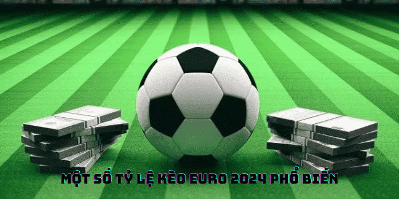 Khám Phá Tỷ Lệ Kèo Euro 2024 - Quá Nhiều Sự Lựa Chọn 3 Điểm danh một số tỷ lệ kèo Euro thông dụng